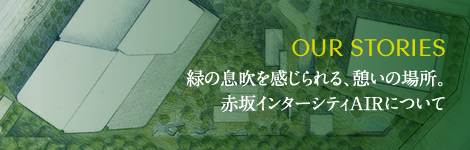 OUR STORIES｜緑の息吹を感じられる、憩いの場所。赤坂インターシティAIRについて